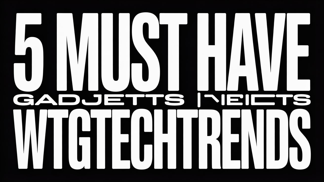 5 must have gadjets wtgtechtrends